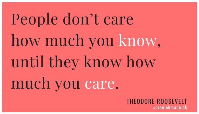 People don't care how much you know, until they know how much you care.